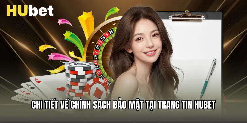 Chi tiết về chính sách bảo mật tại trang tin Hubet