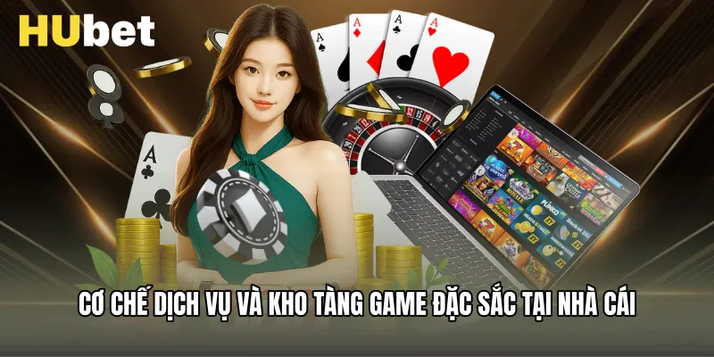 Cơ chế dịch vụ và kho tàng game đặc sắc tại nhà cái