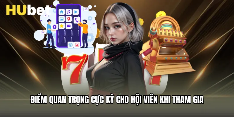 Điểm quan trọng cực kỳ cho hội viên khi tham gia
