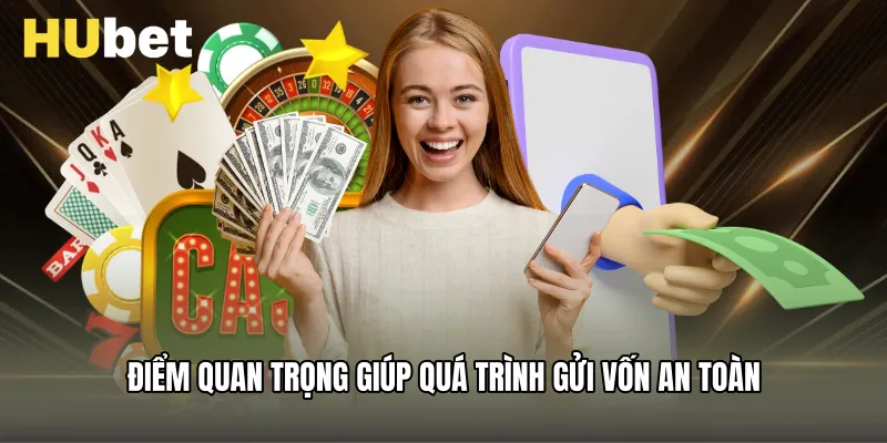 Điểm quan trọng giúp quá trình gửi vốn an toàn