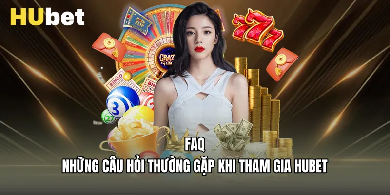 FAQ - Những câu hỏi thường gặp khi tham gia Hubet