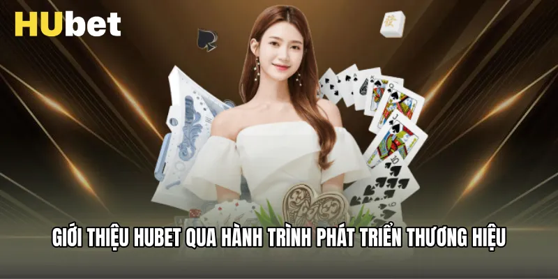 Giới thiệu Hubet qua hành trình phát triển thương hiệu