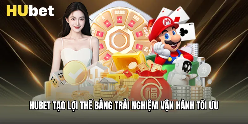 Hubet tạo lợi thế bằng trải nghiệm vận hành tối ưu