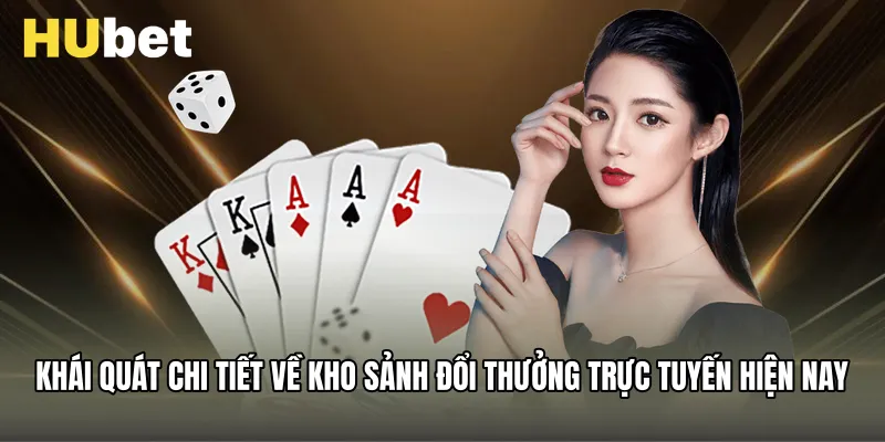 Khái quát chi tiết về kho sảnh đổi thưởng trực tuyến hiện nay