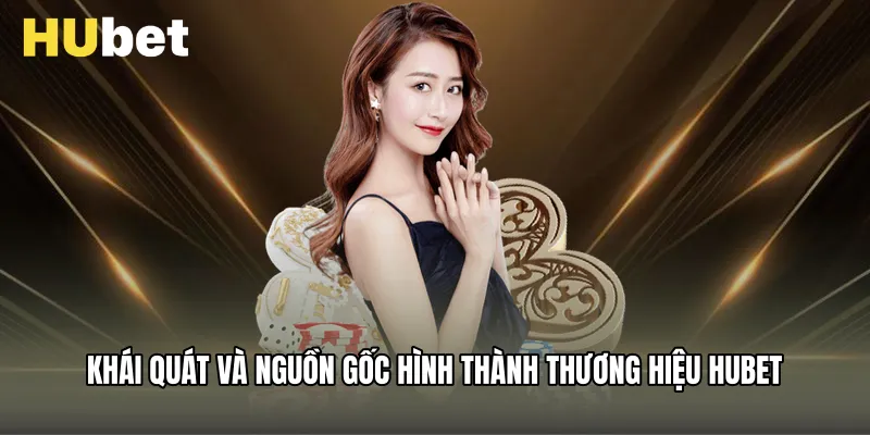 Khái quát và nguồn gốc hình thành thương hiệu Hubet