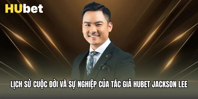 Lịch sử cuộc đời và sự nghiệp của Tác Giả Hubet Jackson Lee