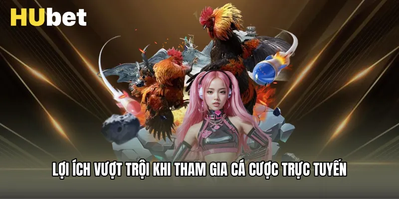 Lợi ích vượt trội khi tham gia cá cược trực tuyến