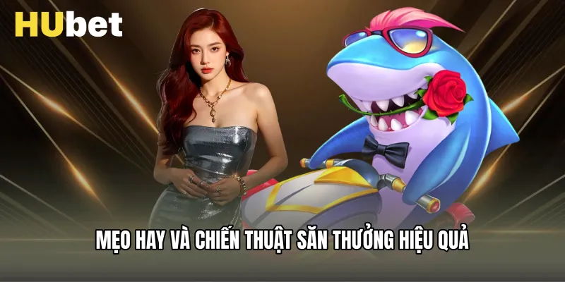 Mẹo hay và chiến thuật săn thưởng hiệu quả