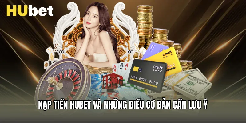 Nạp tiền Hubet và những điều cơ bản cần lưu ý